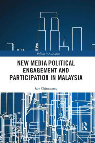 Title: New Media Political Engagement And Participation in Malaysia / Edition 1, Author: Sara Chinnasamy