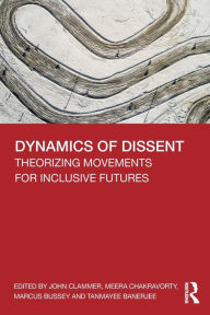 Title: Dynamics of Dissent: Theorizing Movements for Inclusive Futures / Edition 1, Author: John Clammer