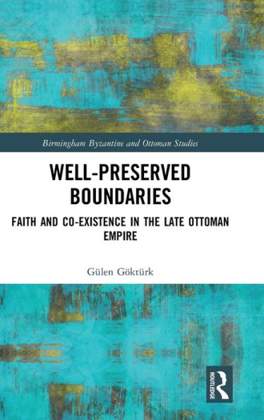 Well-Preserved Boundaries: Faith and Co-Existence in the Late Ottoman Empire / Edition 1