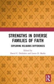 Title: Strengths in Diverse Families of Faith: Exploring Religious Differences / Edition 1, Author: David C. Dollahite