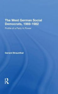 Title: The West German Social Democrats, 1969-1982: Profile Of A Party In Power, Author: Gerard Braunthal