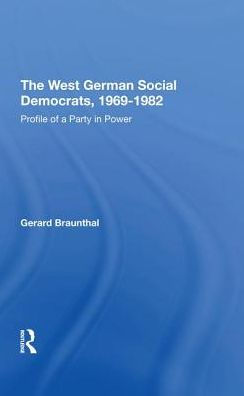 The West German Social Democrats, 1969-1982: Profile Of A Party In Power