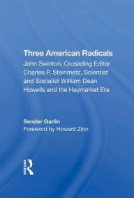 Title: Three American Radicals: John Swinton, Charles P. Steinmetz, And William Dean Howells, Author: Sender Garlin
