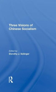 Title: Three Visions Of Chinese Socialism, Author: Dorothy J Solinger