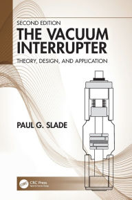 Title: The Vacuum Interrupter: Theory, Design, and Application / Edition 2, Author: Paul G. Slade