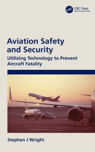 Title: Aviation Safety and Security: Utilizing Technology to Prevent Aircraft Fatality, Author: Stephen J Wright