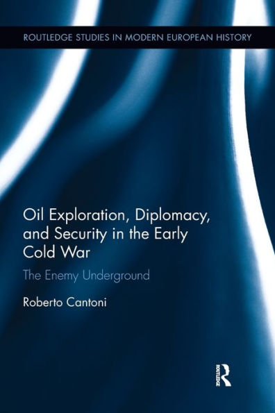 Oil Exploration, Diplomacy, and Security in the Early Cold War: The Enemy Underground