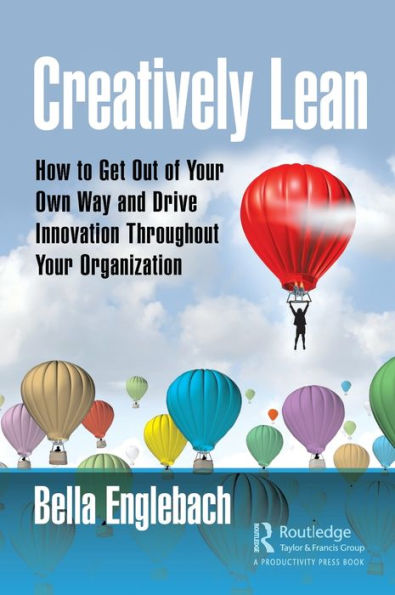 Creatively Lean: How to Get Out of Your Own Way and Drive Innovation Throughout Your Organization / Edition 1