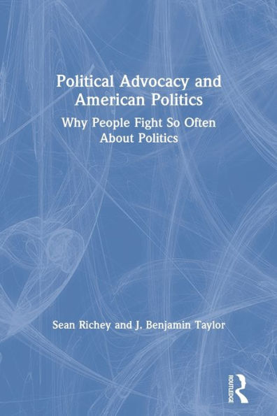 Political Advocacy and American Politics: Why People Fight So Often About Politics