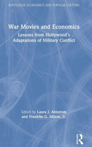 Title: War Movies and Economics: Lessons from Hollywood's Adaptations of Military Conflict / Edition 1, Author: Laura J. Ahlstrom