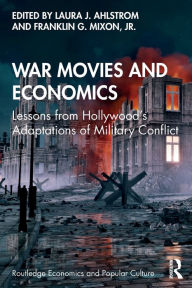 Title: War Movies and Economics: Lessons from Hollywood's Adaptations of Military Conflict / Edition 1, Author: Laura J. Ahlstrom