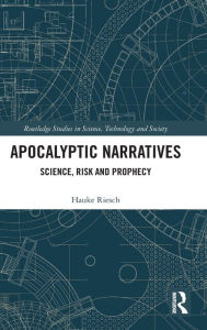 Title: Apocalyptic Narratives: Science, Risk and Prophecy, Author: Hauke Riesch