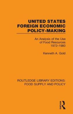 United States Foreign Economic Policy-making: An Analysis of the Use of Food Resources 1972-1980 / Edition 1