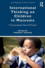 Title: International Thinking on Children in Museums: A Sociocultural View of Practice, Author: Sharon Shaffer