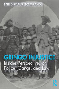 Title: Gringo Injustice: Insider Perspectives on Police, Gangs, and Law / Edition 1, Author: Alfredo Mirandé