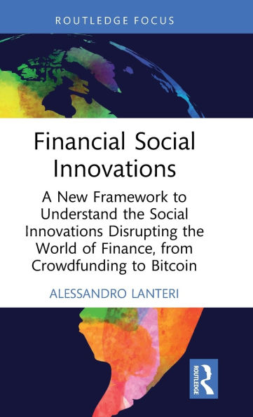 Financial Social Innovations: A New Framework to Understand the Innovations Disrupting World of Finance, from Crowdfunding Bitcoin