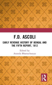 Title: F.D. Ascoli: Early Revenue History of Bengal and The Fifth Report, 1812 / Edition 1, Author: Ananda Bhattacharyya