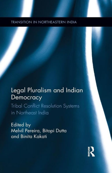 Legal Pluralism and Indian Democracy: Tribal Conflict Resolution Systems in Northeast India / Edition 1