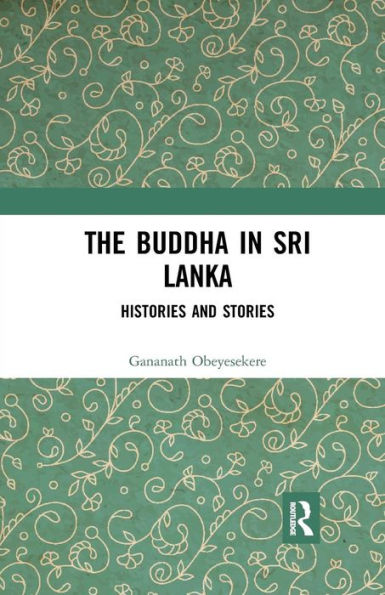 The Buddha in Sri Lanka: Histories and Stories / Edition 1