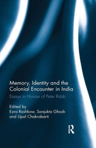 Title: Memory, Identity and the Colonial Encounter in India: Essays in Honour of Peter Robb / Edition 1, Author: Ezra Rashkow