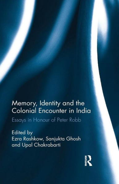 Memory, Identity and the Colonial Encounter India: Essays Honour of Peter Robb