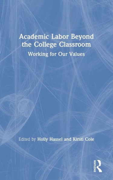 Academic Labor Beyond the College Classroom: Working for Our Values / Edition 1