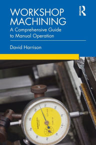 Title: Workshop Machining: A Comprehensive Guide to Manual Operation, Author: David Harrison