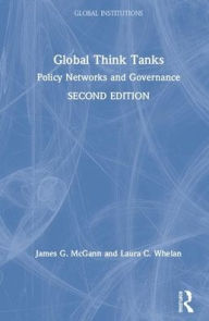 Title: Global Think Tanks: Policy Networks and Governance / Edition 2, Author: James G. McGann