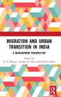 Migration and Urban Transition in India: A Development Perspective