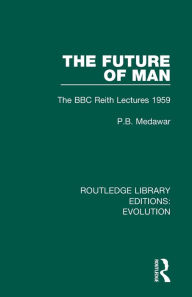 Title: The Future of Man: The BBC Reith Lectures 1959, Author: P.B. Medawar