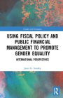 Using Fiscal Policy and Public Financial Management to Promote Gender Equality: International Perspectives