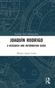 Title: Joaquín Rodrigo: A Research and Information Guide, Author: Walter Aaron Clark