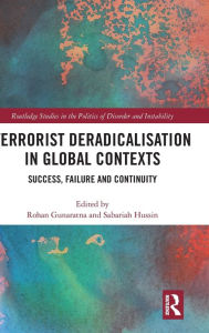 Title: Terrorist Deradicalisation in Global Contexts: Success, Failure and Continuity / Edition 1, Author: Rohan Gunaratna