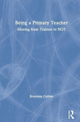 Being a Primary Teacher: Moving from Trainee to NQT