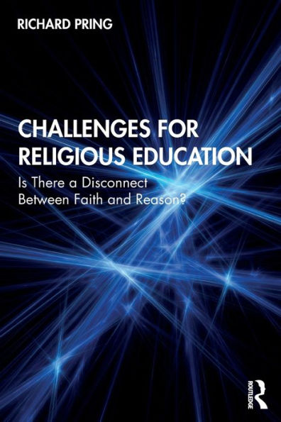 Challenges for Religious Education: Is There a Disconnect Between Faith and Reason? / Edition 1