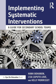 Title: Implementing Systematic Interventions: A Guide for Secondary School Teams / Edition 1, Author: Hank Bohanon