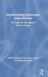 Title: Implementing Systematic Interventions: A Guide for Secondary School Teams / Edition 1, Author: Hank Bohanon