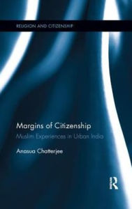 Title: Margins of Citizenship: Muslim Experiences in Urban India, Author: Anasua Chatterjee