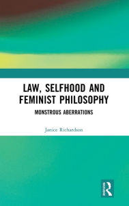 Title: Law, Selfhood and Feminist Philosophy: Monstrous Aberrations, Author: Janice Richardson