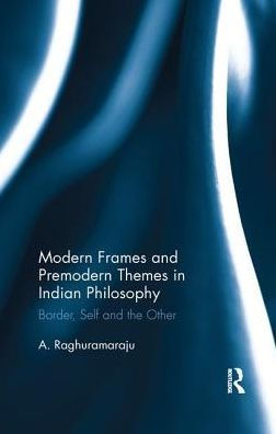 Modern Frames and Premodern Themes Indian Philosophy: Border, Self the Other
