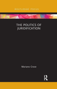Title: The Politics of Juridification / Edition 1, Author: Mariano Croce
