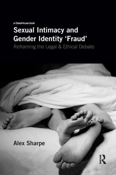 Sexual Intimacy and Gender Identity 'Fraud': Reframing the Legal and Ethical Debate / Edition 1