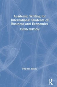 Title: Academic Writing for International Students of Business and Economics / Edition 3, Author: Stephen Bailey