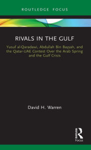 Title: Rivals in the Gulf: Yusuf al-Qaradawi, Abdullah Bin Bayyah, and the Qatar-UAE Contest Over the Arab Spring and the Gulf Crisis, Author: David H. Warren