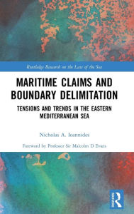 Title: Maritime Claims and Boundary Delimitation: Tensions and Trends in the Eastern Mediterranean Sea / Edition 1, Author: Nicholas A. Ioannides