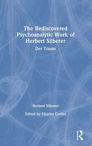 Title: The Rediscovered Psychoanalytic Work of Herbert Silberer: Der Traum / Edition 1, Author: Herbert Silberer