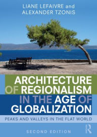 Title: Architecture of Regionalism in the Age of Globalization: Peaks and Valleys in the Flat World, Author: Liane Lefaivre