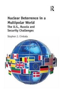 Title: Nuclear Deterrence in a Multipolar World: The U.S., Russia and Security Challenges / Edition 1, Author: Stephen Cimbala