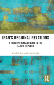 Title: Iran's Regional Relations: A History from Antiquity to the Islamic Republic, Author: Seyed Mohammad Houshisadat