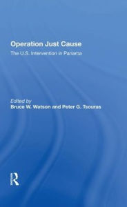 Title: Operation Just Cause: The U.s. Intervention In Panama, Author: Bruce W. Watson